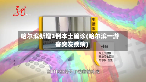 哈尔滨新增3例本土确诊(哈尔滨一游客突发疾病)