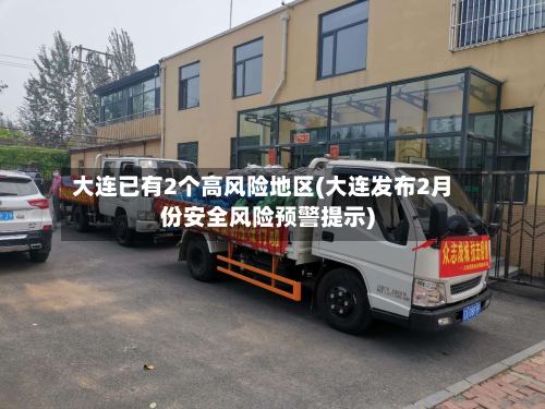 大连已有2个高风险地区(大连发布2月份安全风险预警提示)-第3张图片