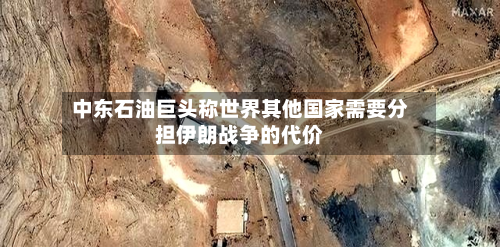 中东石油巨头称世界其他国家需要分担伊朗战争的代价