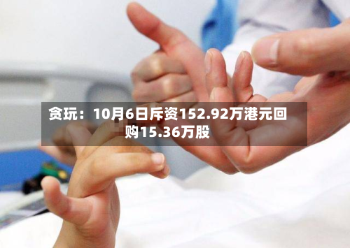 贪玩:10月6日斥资152.92万港元回购15.36万股-第1张图片
