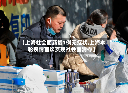 【上海社会面新增1例无症状,上海本轮疫情首次实现社会面清零】