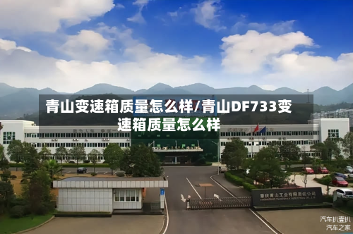 青山变速箱质量怎么样/青山DF733变速箱质量怎么样-第2张图片