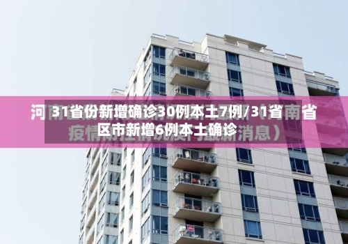 31省份新增确诊30例本土7例/31省区市新增6例本土确诊-第2张图片