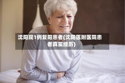 沈阳现1例复阳患者(沈阳医附医院患者真实经历)-第2张图片
