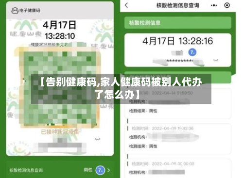 【告别健康码,家人健康码被别人代办了怎么办】-第3张图片