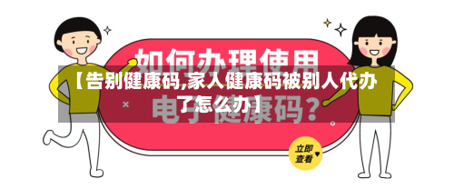 【告别健康码,家人健康码被别人代办了怎么办】-第2张图片