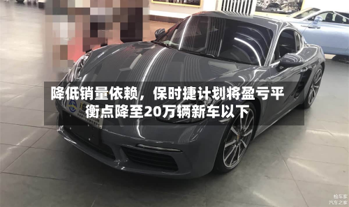 降低销量依赖，保时捷计划将盈亏平衡点降至20万辆新车以下-第2张图片
