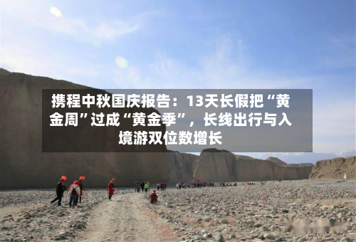 携程中秋国庆报告：13天长假把“黄金周”过成“黄金季”	，长线出行与入境游双位数增长-第2张图片