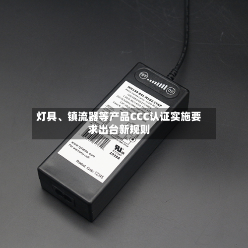 灯具、镇流器等产品CCC认证实施要求出台新规则-第3张图片