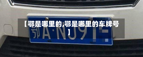 【鄂是哪里的,鄂是哪里的车牌号】-第3张图片
