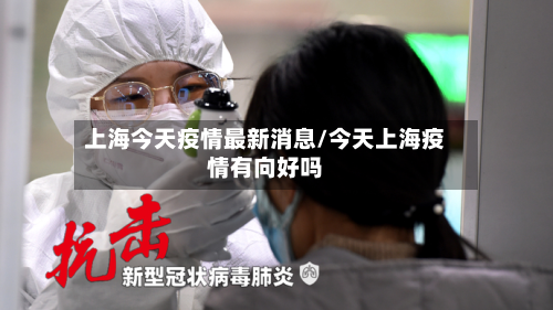 上海今天疫情最新消息/今天上海疫情有向好吗-第3张图片