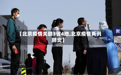 【北京疫情关联3省4地,北京疫情两例肺炎】
