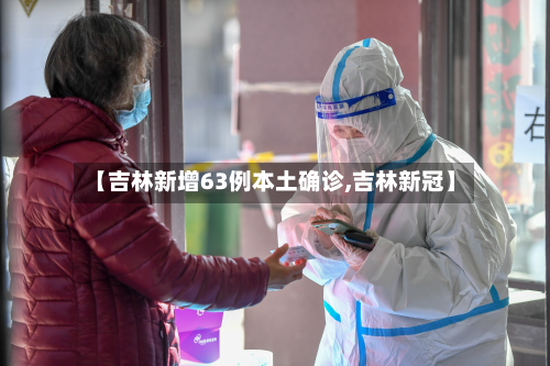 【吉林新增63例本土确诊,吉林新冠】-第3张图片