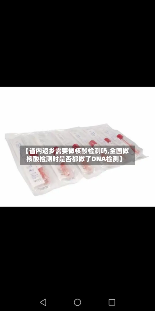【省内返乡需要做核酸检测吗,全国做核酸检测时是否都做了DNA检测】