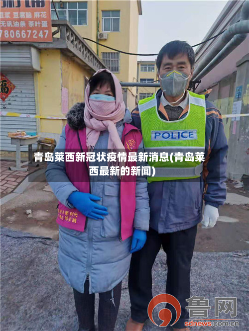 青岛莱西新冠状疫情最新消息(青岛莱西最新的新闻)